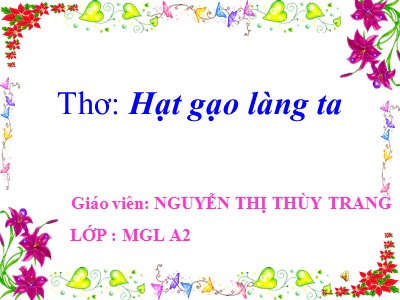 Bài giảng Làm quen văn học Lớp Lá - Đề tài: Thơ: Hạt gạo làng ta - Nguyễn Thị Thùy Trang