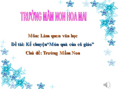 Bài giảng Làm quen văn học Lớp Lá - Đề tài: Truyện Món quà của cô giáo - Trường Mầm non Hoa Mai