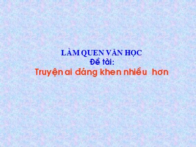 Bài giảng Làm quen văn học Lớp Lá - Đề tài:Truyện ai đáng khen nhiều hơn - Trường Mầm non Bắc Cầu