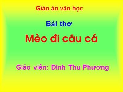 Bài giảng Làm quen văn học Lớp Mầm - Đề tài: Mèo đi câu cá - Đinh Thu Phương