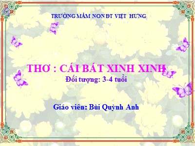 Bài giảng Làm quen văn học Lớp Mầm - Đề tài: Thơ Cái bát xinh xinh - Bùi Quỳnh Anh