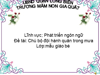 Bài giảng Làm quen văn học Lớp Mầm - Đề tài: Thơ Chú bộ đội hành quân trong mưa - Trường Mầm non Gia Quất