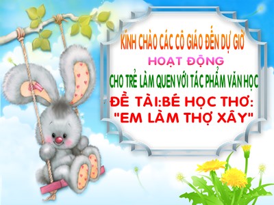 Bài giảng Làm quen văn học Lớp Mầm - Đề tài: Thơ Em làm thợ xây