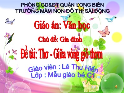 Bài giảng Làm quen văn học Lớp Mầm - Đề tài: Thơ: Giữa vòng gió thơm - Lê Thi Thu Hiền