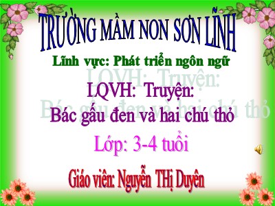 Bài giảng Làm quen văn học Lớp Mầm - Đề tài: Truyện Bác gấu đen và hai chú thỏ - Nguyễn Thị Duyên