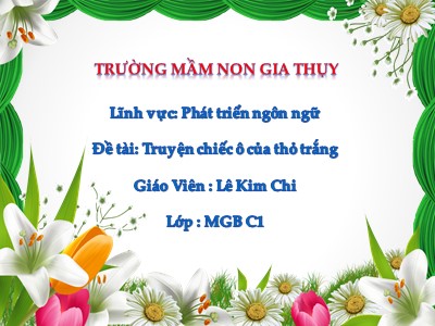 Bài giảng Làm quen văn học Lớp Mầm - Đề tài: Truyện chiếc ô của thỏ trắng - Lê Kim Chi