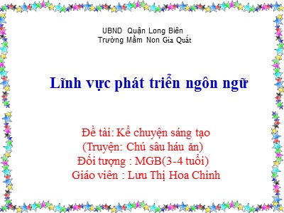 Bài giảng Làm quen văn học Lớp Mầm - Đề tài: Truyện Chú sâu háu ăn - Lưu Thị Hoa Chinh