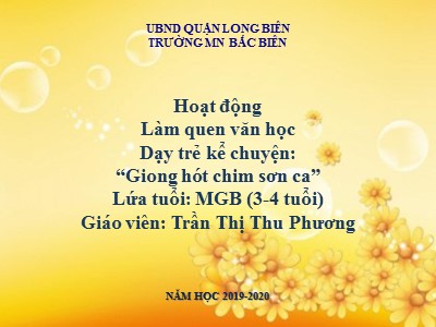 Bài giảng Làm quen văn học Lớp Mầm - Đề tài: Truyện Giọng hót chim sơn ca - Năm học 2019-2020 - Trần Thị Thu Phương