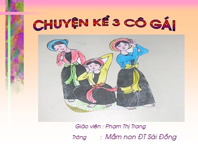 Bài giảng Làm quen văn học Lớp Nhà trẻ - Đề tài: Chuyện kể 3 cô gái - Phạm Thị Trang