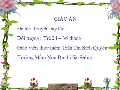 Bài giảng Làm quen văn học Lớp Nhà trẻ - Đề tài: Truyện Cây táo - Trần Thị Bích Quyên