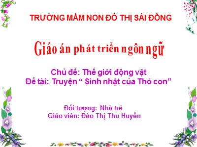 Bài giảng Làm quen văn học Lớp Nhà trẻ - Đề tài: Truyện Sinh nhật của Thỏ con - Đào Thị Thu Huyền