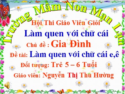 Bài giảng Làm quen với chữ cái Lớp Lá - Đề tài: Làm quen chữ cái e, ê - Nguyễn Thị Thu Hường