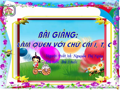 Bài giảng Làm quen với chữ cái Lớp Lá - Đề tài: Làm quen chữ cái i, t, c - Nguyễn Thị Ngân