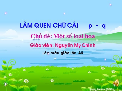 Bài giảng Làm quen với chữ cái Lớp Lá - Đề tài: Làm quen chữ p, q - Nguyễn Mỹ Chin