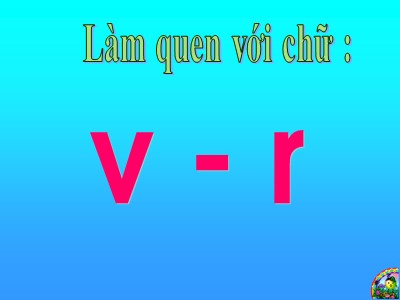 Bài giảng Làm quen với chữ cái Lớp Lá - Đề tài: Làm quen với chữ v, r