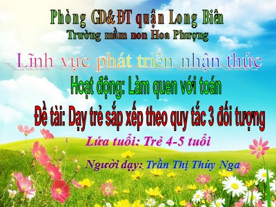 Bài giảng Làm quen với toán Lớp Chồi - Đề tài: Dạy trẻ sắp xếp theo quy tắc 3 đối tượng - Trần Thị Thúy Nga