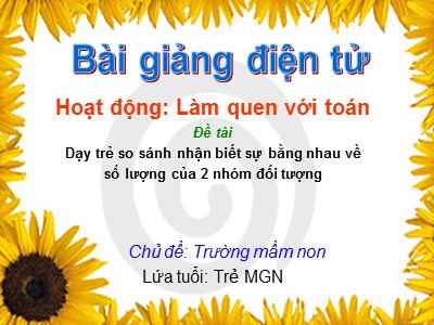 Bài giảng Làm quen với toán Lớp Chồi - Đề tài: Dạy trẻ so sánh nhận biết sự bằng nhau về số lượng của 2 nhóm đối tượng