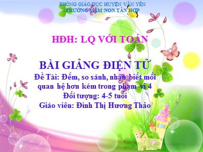 Bài giảng Làm quen với toán Lớp Chồi - Đề tài: Đếm, so sánh, nhận biết mối quan hệ hơn kém trong phạm vi 4 - Đinh Thị Hương Thảo