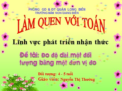 Bài giảng Làm quen với toán Lớp Chồi - Đề tài: Đo độ dài một đối tượng bằng một đơn vị đo - Nguyễn Thị Thường