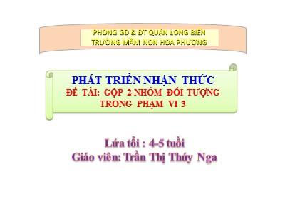 Bài giảng Làm quen với toán Lớp Chồi - Đề tài: Gộp 2 nhóm đối tượng trong phạm vi 3 - Trần Thị Thúy Nga