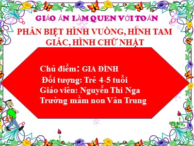 Bài giảng Làm quen vơi toán Lớp Chồi - Đề tài: Phân biệt hình vuông, hình tam giác, hình chữ nhật - Nguyễn Thi Nga