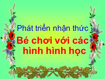 Bài giảng Làm quen với toán Lớp Lá - Đề tài: Bé chơi với các hình hình học