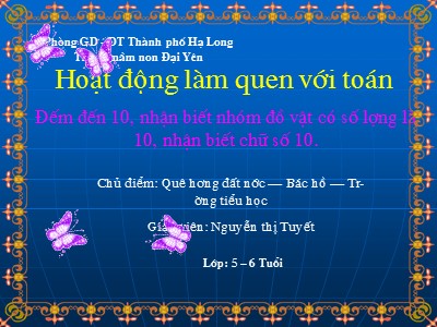 Bài giảng Làm quen với toán Lớp Lá - Đề tài: Đếm đên 10, nhận biết nhóm đồ vật có số lượng là 10, nhận biết chữ số 10 - Nguyễn Thị Tuyết