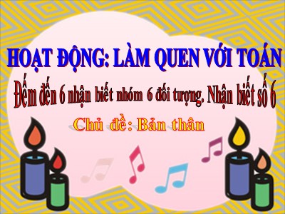 Bài giảng Làm quen với toán Lớp Lá - Đề tài: Đếm đến 6 nhận biết nhóm 6 đối tượng. Nhận biết số 6 - Trường Mầm non Bắc Cầu