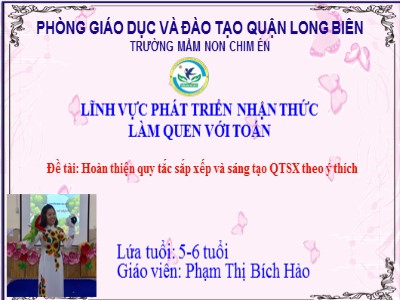 Bài giảng Làm quen với toán Lớp Lá - Đề tài: Hoàn thiện quy tắc sắp xếp và sáng tạo QTSX theo ý thích - Phạm Thị Bích Hảo