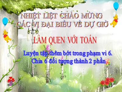 Bài giảng Làm quen với toán Lớp Lá - Đề tài: Luyện tập thêm bớt trong phạm vi 6. Chia 6 đối tượng thành 2 phần