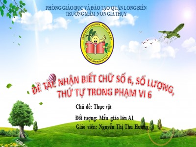 Bài giảng Làm quen với Toán Lớp Lá - Đề tài: Nhận biết chữ số 6, số lượng, thứ tự trong phạm vi 6 - Nguyễn Thị Thu Hương