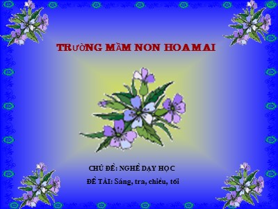 Bài giảng Làm quen với toán Lớp Lá - Đề tài: Nhận biết Sáng, trưa, chiều, tối - Trường Mầm non Hoa Mai