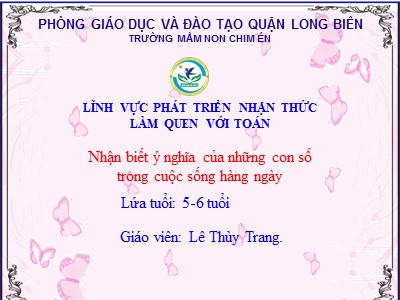 Bài giảng Làm quen với toán Lớp Lá - Đề tài: Nhận biết ý nghĩa của những con số trong cuộc sống hàng ngày - Lê Thùy Trang