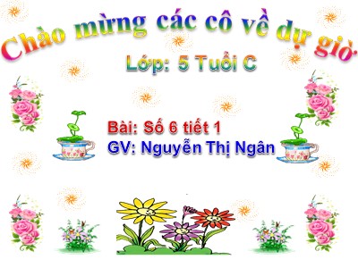 Bài giảng Làm quen với toán Lớp Lá - Đề tài: Số 6 (Tiết 1) - Nguyễn Thị Ngân