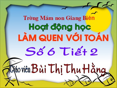 Bài giảng Làm quen với toán Lớp Lá - Đề tài: Số 6 (Tiết 2) - Bùi Thị Thu Hằng