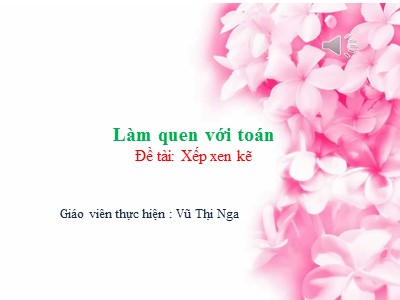 Bài giảng Làm quen với toán Lớp Lá - Đề tài: Xếp xen kẽ - Vũ Thị Nga