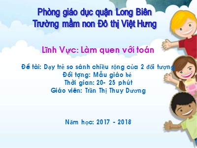 Bài giảng Làm quen với toán Lớp Mầm - Đề tài: Dạy trẻ so sánh chiều rộng của 2 đối tượng - Năm học 2017-2018 - Trần Thị Thùy Dương