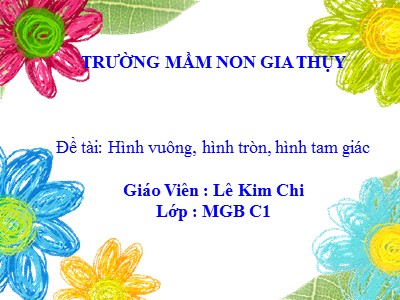 Bài giảng Làm quen với Toán Lớp Mầm - Đề tài: Hình vuông, hình tròn, hình tam giác - Năm học 2020-2021 - Lê Kim Chi