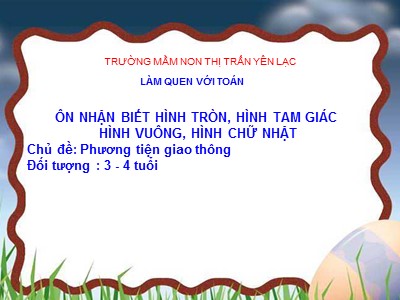 Bài giảng Làm quen với toán Lớp Mầm - Đề tài: Ôn nhận biết hình tròn, hình tam giác hình vuông, hình chữ nhật - Trường Mầm non Yên Lạc