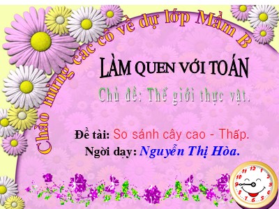 Bài giảng Làm quen với toán Lớp Mầm - Đề tài: So sánh cây cao thấp - Nguyễn Thị Hòa