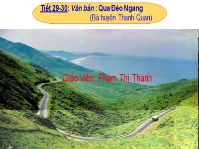 Bài giảng Ngữ văn Lớp 7 - Tiết 29+30: Văn bản : Qua Đèo Ngang (Bà huyện Thanh Quan) - Phạm Thị Thanh