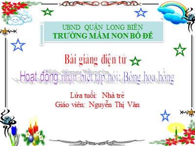 Bài giảng Nhận biết tập nói Lớp Nhà trẻ - Đề tài: Bông hoa hồng - Nguyễn Thị Vân