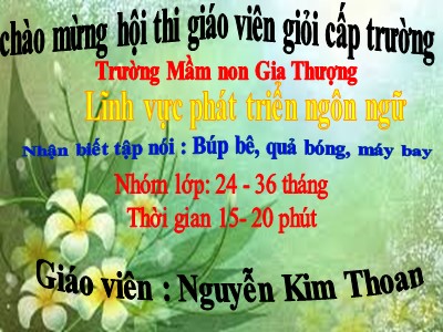 Bài giảng Nhận biết tập nói Lớp Nhà trẻ - Đề tài: Búp bê, quả bóng, máy bay - Nguyễn Kim Thoan