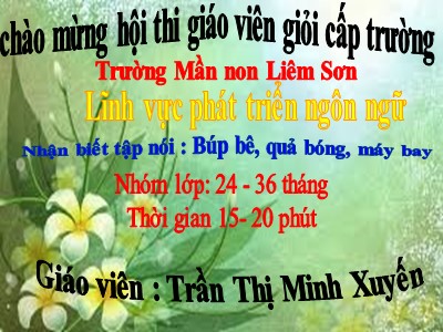 Bài giảng Nhận biết tập nói Lớp Nhà trẻ - Đề tài: Búp bê, quả bóng, máy bay - Trần Thị Minh Xuyến