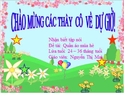Bài giảng Nhận biết tập nói Lớp Nhà trẻ - Đề tài: Quần áo mùa hè - Nguyễn Thị Mai