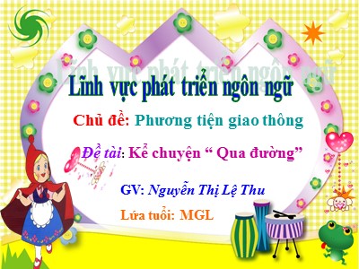 Bài giảng Phát triển ngôn ngữ Lớp Lá - Đề tài: Kể chuyện Qua đường - Nguyễn Thị Lệ Thu