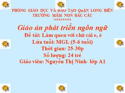 Bài giảng Phát triển ngôn ngữ Lớp Lá - Đề tài: Làm quen với chữ cái e, ê - Nguyễn Thị Ninh