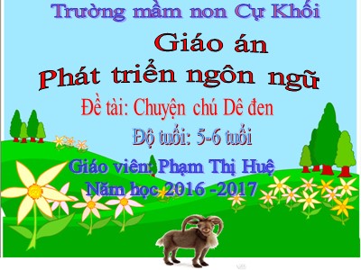 Bài giảng Phát triển ngôn ngữ Lớp Lá - Đề tài: Thuyện chú Dê đen - Năm học 2016-2017 - Phạm Thị Huệ