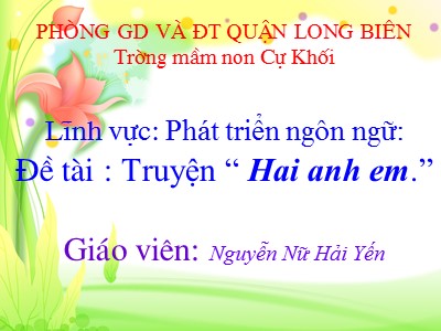 Bài giảng Phát triển ngôn ngữ Lớp Lá - Đề tài: Truyện Hai anh em - Nguyễn Nữ Hải Yến