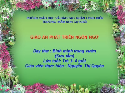 Bài giảng Phát triển ngôn ngữ Lớp Mầm - Đề tài: Dạy thơ Bình minh trong vườn - Nguyễn Thị Quyên